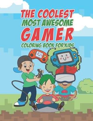 The Coolest Most Awesome Gamer Coloring Book For Kids