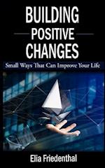 BUILDING POSITIVE CHANGES: Small Ways That Can Improve Your Life 