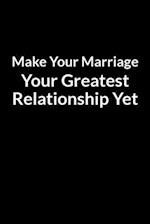 Make Your Marriage Your Greatest Relationship Yet