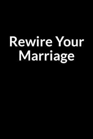 Rewire Your Marriage