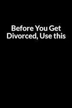 Before You Get Divorced, Use this