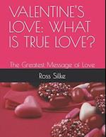 VALENTINE'S LOVE: WHAT IS TRUE LOVE?: The Greatest Message of Love 