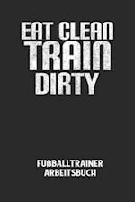 EAT CLEAN TRAIN DIRTY - Fußballtrainer Arbeitsbuch