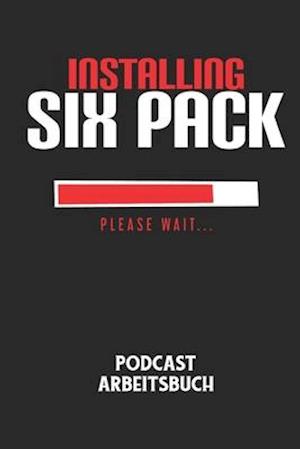 INSTALLING SIX PACK PLEASE WAIT... - Podcast Arbeitsbuch