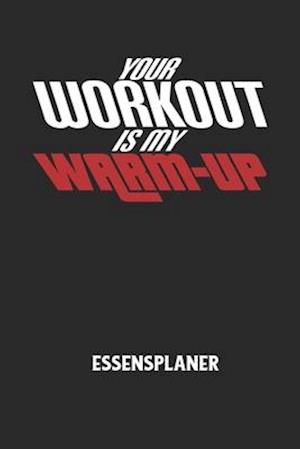 YOUR WORKOUT IS MY WARM-UP - Essensplaner