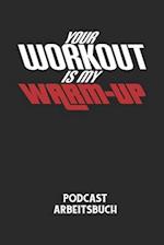 YOUR WORKOUT IS MY WARM-UP - Podcast Arbeitsbuch