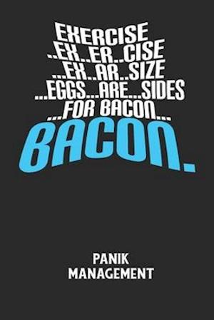 EXERCISE..EX..ER..CISE...EX..AR..SIZE...EGGS...ARE...SIDES...FOR BACON... BACON. - Panik Management