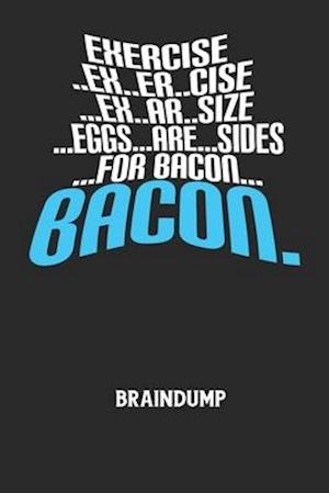 EXERCISE..EX..ER..CISE...EX..AR..SIZE...EGGS...ARE...SIDES...FOR BACON... BACON. - Braindump