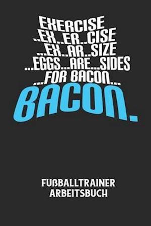 EXERCISE..EX..ER..CISE...EX..AR..SIZE...EGGS...ARE...SIDES...FOR BACON... BACON. - Fußballtrainer Arbeitsbuch