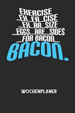 EXERCISE..EX..ER..CISE...EX..AR..SIZE...EGGS...ARE...SIDES...FOR BACON... BACON. - Wochenplaner