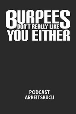 BURPEES DON'T REALLY LIKE YOU EITHER - Podcast Arbeitsbuch