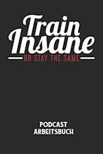 TRAIN INSANE OR STAY THE SAME - Podcast Arbeitsbuch