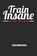 TRAIN INSANE OR STAY THE SAME - Visionboard