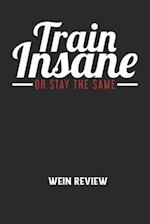 TRAIN INSANE OR STAY THE SAME - Wein Review