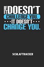 IF IT DOESN'T CHALLENGE YOU. IT DOESN'T CHANGE YOU. - Schlaftracker