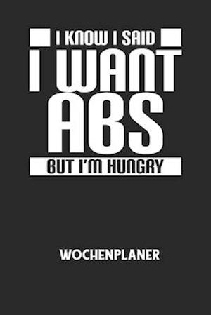 I KNOW I SAID I WANT ABS BUT I'M HUNGRY - Wochenplaner