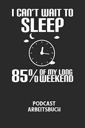 I CAN'T WAIT TO SLEEP 85% OF MY LONG WEEKEND - Podcast Arbeitsbuch