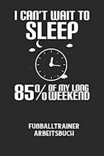 I CAN'T WAIT TO SLEEP 85% OF MY LONG WEEKEND - Fußballtrainer Arbeitsbuch