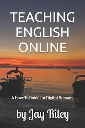 Teaching English Online: Leave Home, Live Rich, Retire Early: A How-To Guide for Digital Nomads