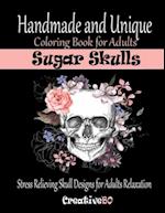 Sugar Skulls Coloring Book for Adults : Stress Relieving Skull Designs for Adults Relaxation - Handmade and Unique 