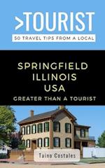 GREATER THAN A TOURIST- SPRINGFIELD ILLINOIS USA: 50 Travel Tips from a Local 