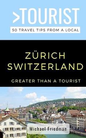 GREATER THAN A TOURIST- ZÜRICH SWITZERLAND: 50 Travel Tips from a Local