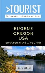 GREATER THAN A TOURIST- EUGENE OREGON USA: 50 Travel Tips from a Local 