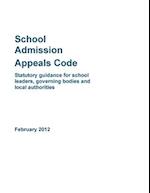 School Admission Appeals Code- Statutory Guidance for School Leaders, Governing Bodies and Local Authorities February 2012