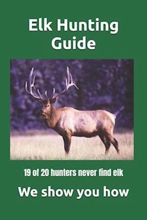 Elk Hunting Guide: What you need to know to be a successful Elk Hunter