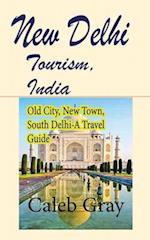 New Delhi Tourism, India: Old City, New Town, South Delhi-A Travel Guide 