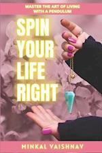 Spin Your Life Right: Everything you need to know and learn about the Art of Living with a Pendulum. 