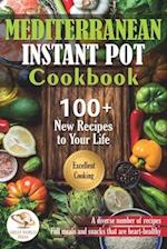 Mediterranean Instant Pot Cookbook: 100 + New Recipes to Your Life. Delicious & Easy Instant Pot Recipes for Beginners and Advanced Users 