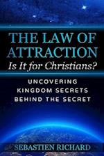 The Law of Attraction: Is It for Christians?: Uncovering Kingdom Secrets Behind The Secret 