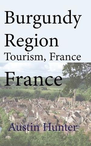 Burgundy Region Tourism, France: Travel Guide