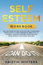 Self Esteem Workbook: Use The Power Of Self-Love And Self-Compassion Affirmations To Rise Confidence, Being Kind To Yourself, Improve Your Self-Discip