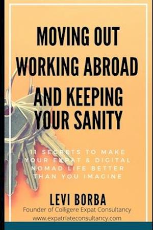 Moving Out, Working Abroad and Keeping Your Sanity: 11 secrets to make your expat life better than you imagine