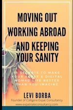 Moving Out, Working Abroad and Keeping Your Sanity: 11 secrets to make your expat life better than you imagine 