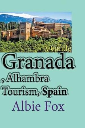 Granada, Alhambra Tourism, Spain: A Guide