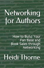Networking for Authors: How to Build Your Fan Base and Book Sales through Networking 