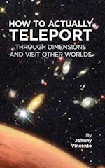 How to Actually Teleport Through Dimensions and Visit Other Worlds