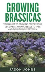 Growing Brassicas: Growing Cruciferous Vegetables From Cabbage to Kale and Everything In Between 