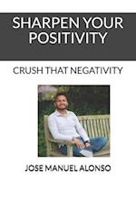 Sharpen Your Positivity Crush That Negativity