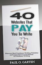 40 Websites That Pay You To Write: Discover Best Freelance Writing Websites and Learn How to Get Started in Freelance Writing 