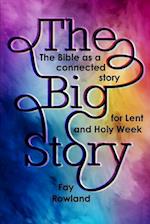 The Big Story: The Bible as a Connected Story for Lent and Holy Week 