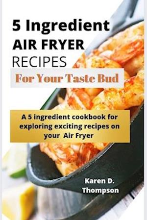 5 Ingredient Air Fryer Recipes for Your Taste Bud