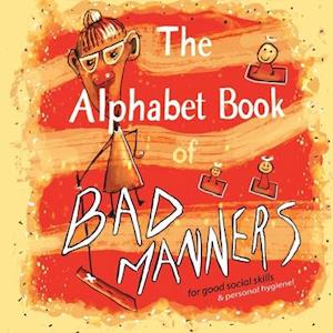 The Alphabet Book of Bad Manners (for good social skills and personal hygiene!)