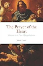 The Prayer of the Heart: Returning to the Place of Deepest Intimacy 