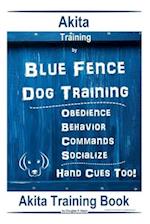 Akita Training By Blue Fence Dog Training, Obedience, Behavior, Commands, Socialize, Hand Cues Too! Akita Training Book