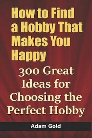 How to Find a Hobby That Makes You Happy