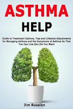 Asthma Help: Guide to Treatment Options, Tips and Lifestyle Adjustments for Managing Asthma and the Symptoms of Asthma So That You Can Live the Life Y